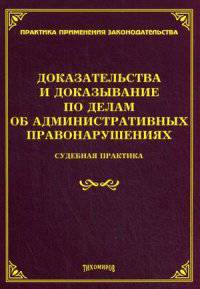 Доказательства и доказывание по делам об административных правонарушениях: Судебная практика. Тихомирова Л.В.