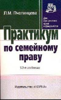 Практикум по семейному праву / Л.М. Пчелинцева. - 13-e изд., перераб. - (Практикум: Для юридических вузов и факультетов)., (Гриф)