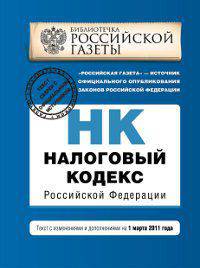 Налоговый кодекс Российской Федерации. Части первая и вторая. Текст с изменениями и дополнениями на 1 марта 2011 года