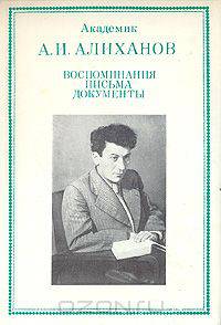 Академик А. И. Алиханов. Воспоминания. Письма. Документы