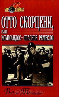 Отто Скорцени, или Коммандос - опасное ремесло