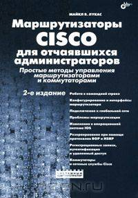 Маршрутизаторы Cisco для отчаявшихся администраторов. Простые методы управления маршрутизаторами и коммутаторами