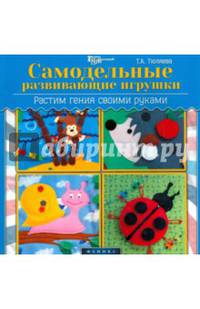 Самодельные развивающие игрушки. Растим гения своими руками