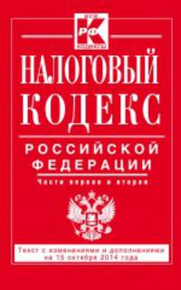 Налоговый кодекс Российской Федерации. Части первая и вторая. Текст с изменениями и дополнениями на 15 октября 2014 года