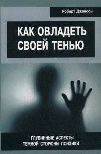 Как овладеть своей тенью. Глубинные аспекты темной стороны психики