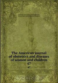 The American journal of obstetrics and diseases of women and children