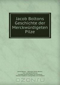 Jacob Boltons Geschichte der Merckwurdigeten Pilze.