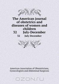 The American journal of obstetrics and diseases of women and children
