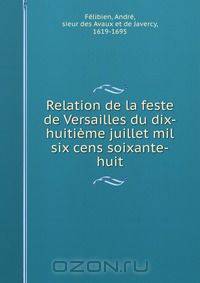 Relation de la feste de Versailles du dix-huitieme juillet mil six cens soixante-huit