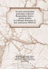 In ortu serenissimi principis Ludovici Burgundiae ducis : oratio habita in Collegio Romano, X. kal. januarias MDCCLI