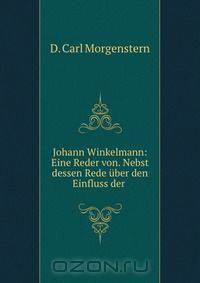 Johann Winkelmann: Eine Reder von. Nebst dessen Rede uber den Einfluss der .