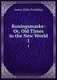 Koningsmarke: Or, Old Times in the New World