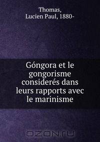 Gongora et le gongorisme consideres dans leurs rapports avec le marinisme