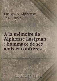 A la memoire de Alphonse Lusignan : hommage de ses amis et confreres