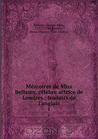 Memoires de Miss Bellamy, celebre actrice de Londres : traduits de l