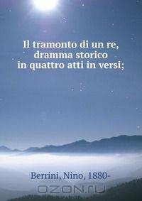 Il tramonto di un re, dramma storico in quattro atti in versi;