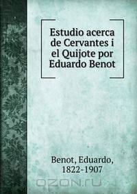 Estudio acerca de Cervantes i el Quijote por Eduardo Benot