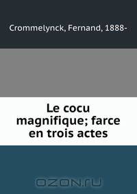 Le cocu magnifique; farce en trois actes