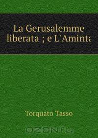 La Gerusalemme liberata ; e L