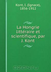La Hongrie litte?raire et scientifique, par J. Kont