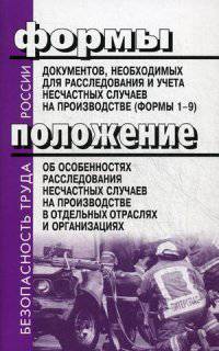 Формы документов, необходимых для расследования и учета несчастных случаев на производстве (формы 1-9). Положение об особенностях расследования несчастных случаев в отдельных отраслях и организациях