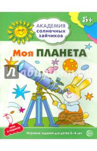 Академия солнечных зайчиков. 5-6 года. МОЯ ПЛАНЕТА. (Развивающие задания и игра для детей) ФГОС ДО
