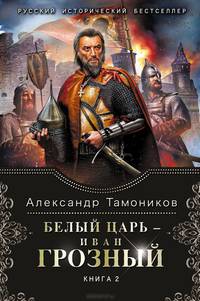 Белый царь - Иван Грозный. В 2 книгах. Книга 2