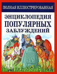 Полная иллюстрированная энциклопедия популярных заблуждений