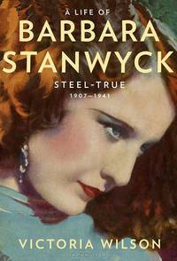 A Life of Barbara Stanwyck: Steel-True