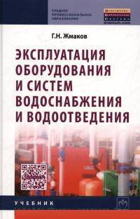 Эксплуатация оборудования и систем водоснабжения и водоотведения: Учебник / Г.Н. Жмаков. - (Среднее профессиональное образование)., (Гриф)