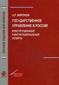 Государственное управление в России. Конституционный и институциональный аспекты. Монография. Гриф УМЦ 'Профессиональный учебник'. Гриф НИИ образовани