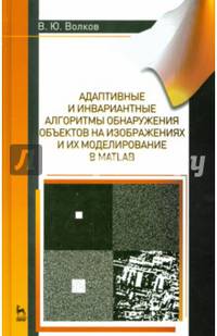 Адаптивные и инвариантные алгоритмы обнаружения объектов на изображениях и их моделирование в Matlab. Учебное пособие