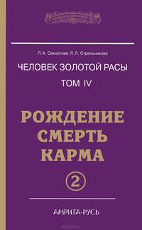 Человек золотой расы. Том 4. Рождение. Смерть. Карма. Часть 2