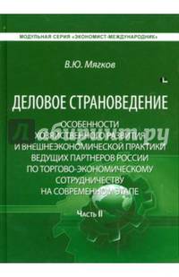 Деловое страноведение. Особенности хозяйственного развития и внешнеэкономической практики ведущих партнеров России по торгово-экономическому сотрудничеству на современном этапе. Часть 2