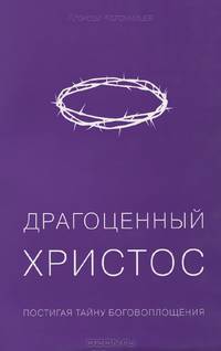 Драгоценный Христос. Постигая тайну боговоплощения