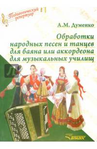 Обработки народных песен и танцев для баяна или аккордеона для музыкальных училищ