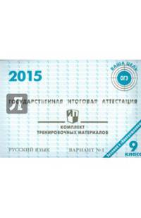 Государственная итоговая аттестация 2015. Русский язык. 9 класс. Комплект тренировочных материалов. Вариант №1