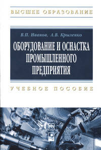 Оборудование и оснастка промышленного предприятия: Учебное пособие / В.П. Иванов, А.В. Крыленко. - 1-e изд. - (Высшее образование)., (Гриф)