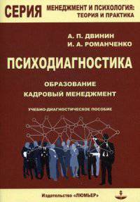 Психодиагностика: образование и кадровый менеджмент: Учебно-диагностическое пособие / А.П. Двинин, И.А. Романченко. + приложение С. - (Менеджмент и психология: теория и практика).