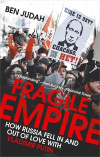 Fragile Empire: How Russia Fell In and Out of Love with Vladimir Putin