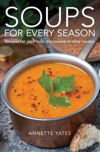 Soups for Every Season: Recipes for Your Hob, Microwave or Slow-Cooker