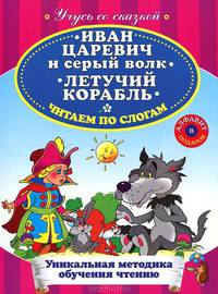 Иван Царевич и Серый волк. Летучий корабль. Уникальная методика обучению чтения. Алфавит в подарок