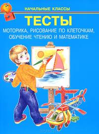 Тесты. Моторика, рисование по клеточкам, обучение чтению и математике. Начальные классы