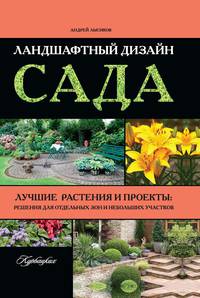 Ландшафтный дизайн сада. Лучше растения и проекты. Решения для отдельных зон и небольших участков