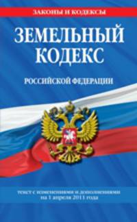 Земельный кодекс Российской Федерации. Текст с изменениями и дополнениями на 1 апреля 2011 года