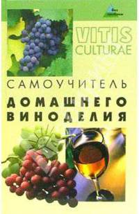 Самоучитель домашнего виноделия. - 4-е изд.