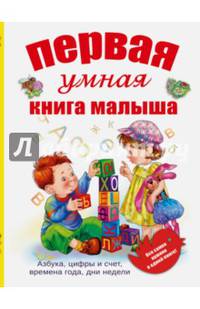 Первая умная книга малыша. Все самое нужное в одной книге. Азбука, цифры и счет, времена года, дни недели