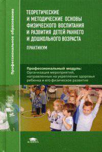 Теоретические и методические основы физического воспитания и развития детей раннего и дошкольного возраста. Практикум. Учебное пособие для студентов учреждений среднего профессионального образования