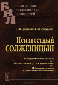 Неизвестный СОЛЖЕНИЦЫН: Исследование жизни писателя. Путешествие между строк произведений. Избранная переписка и свидетельства современников