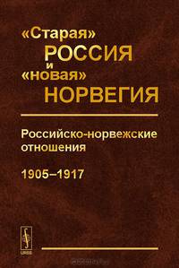 "Старая" Россия и "новая" Норвегия. Российско-норвежские отношения (1905-1917)